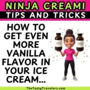 Vanilla bean paste instead of extract in Ninja Creami recipes for richer flavor.